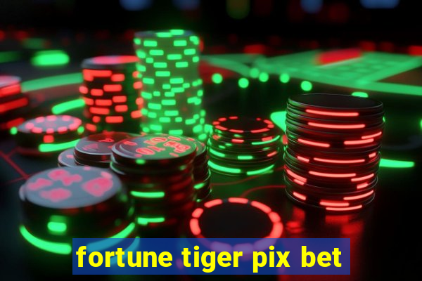 fortune tiger pix bet